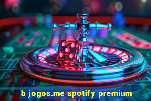 b jogos.me spotify premium